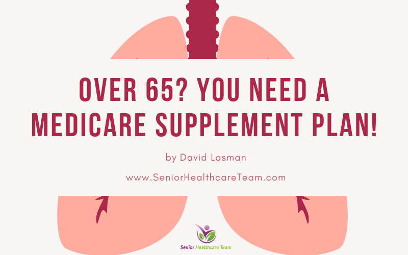 Over 65 - you need a medicare supplement plan